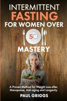 Book cover of 'Intermittent Fasting for Women Over 50 Mastery' by Paul Griggs